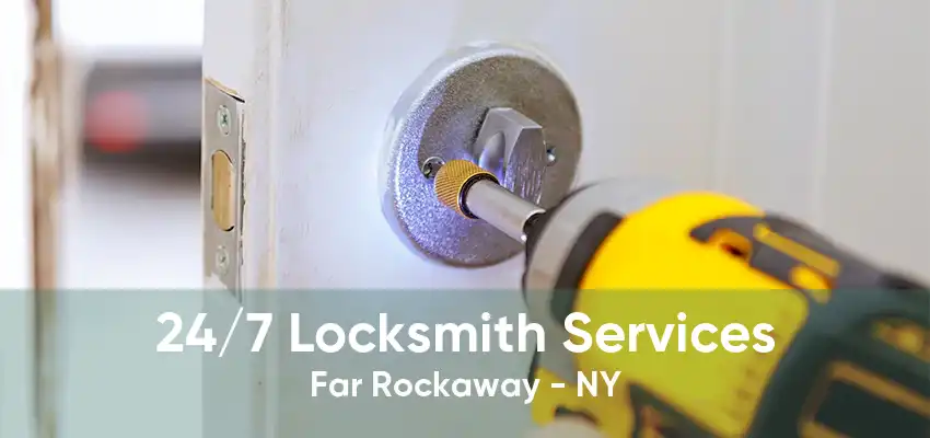 24/7 Locksmith Services Far Rockaway - NY