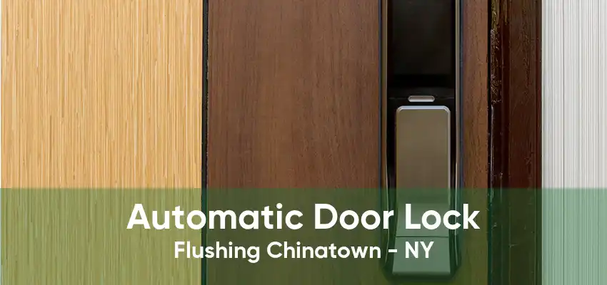 Automatic Door Lock Flushing Chinatown - NY