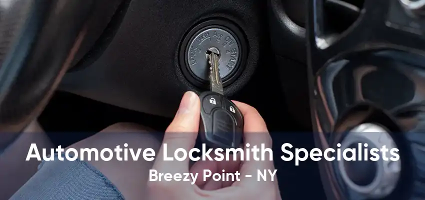 Automotive Locksmith Specialists Breezy Point - NY