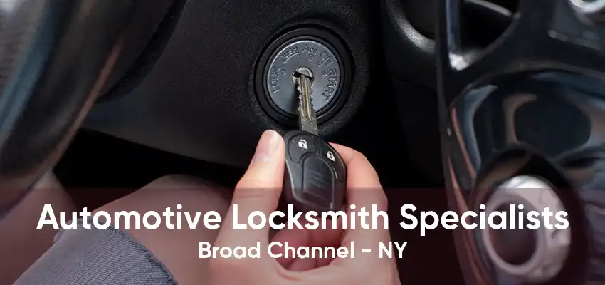 Automotive Locksmith Specialists Broad Channel - NY