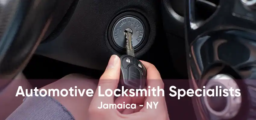 Automotive Locksmith Specialists Jamaica - NY