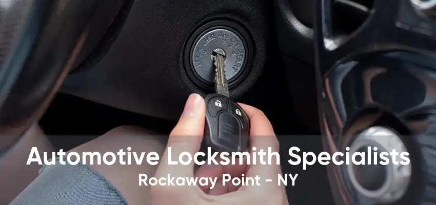 Automotive Locksmith Specialists Rockaway Point - NY