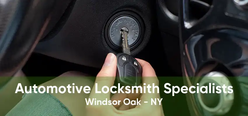 Automotive Locksmith Specialists Windsor Oak - NY