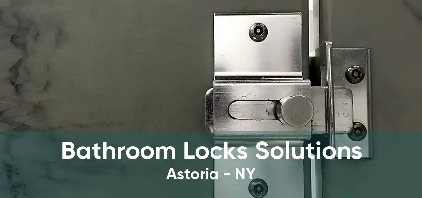 Bathroom Locks Solutions Astoria - NY