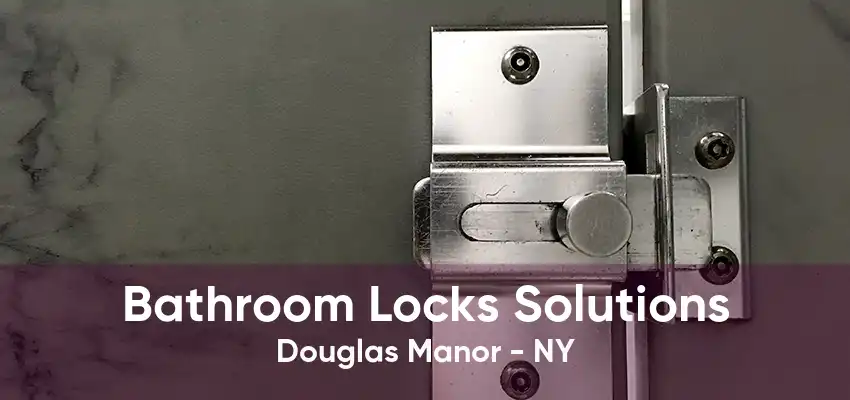 Bathroom Locks Solutions Douglas Manor - NY