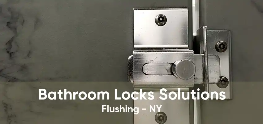 Bathroom Locks Solutions Flushing - NY