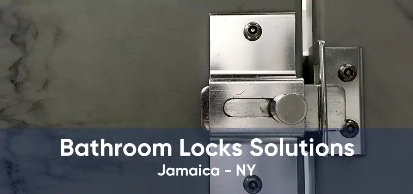 Bathroom Locks Solutions Jamaica - NY