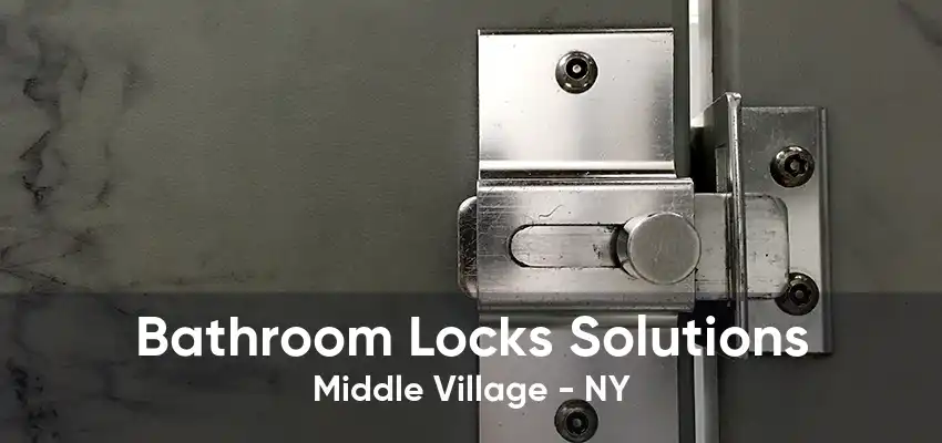 Bathroom Locks Solutions Middle Village - NY