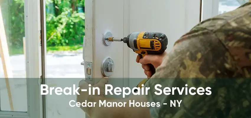 Break-in Repair Services Cedar Manor Houses - NY