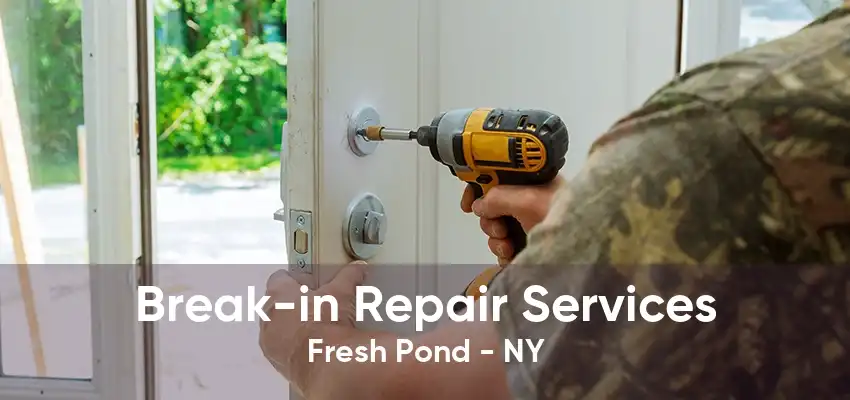 Break-in Repair Services Fresh Pond - NY