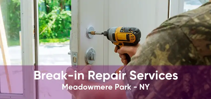 Break-in Repair Services Meadowmere Park - NY