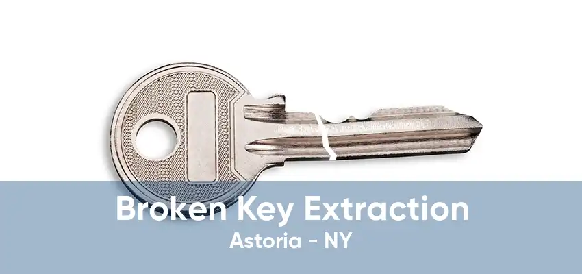 Broken Key Extraction Astoria - NY