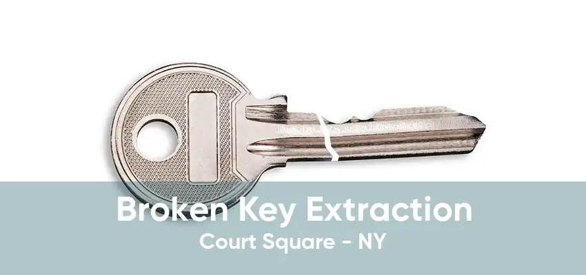 Broken Key Extraction Court Square - NY