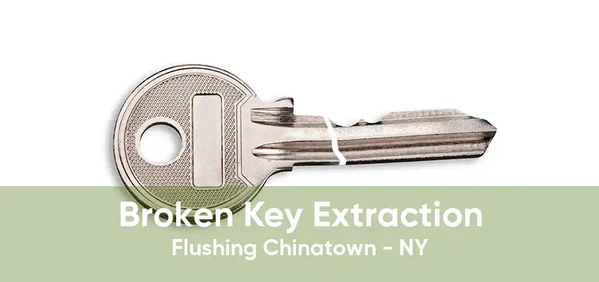 Broken Key Extraction Flushing Chinatown - NY