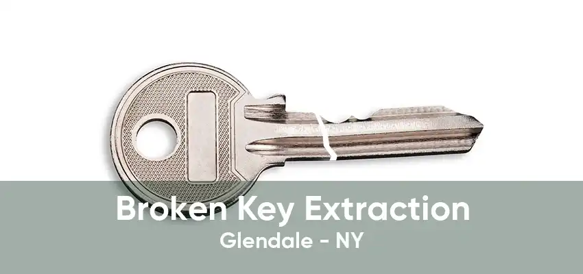 Broken Key Extraction Glendale - NY