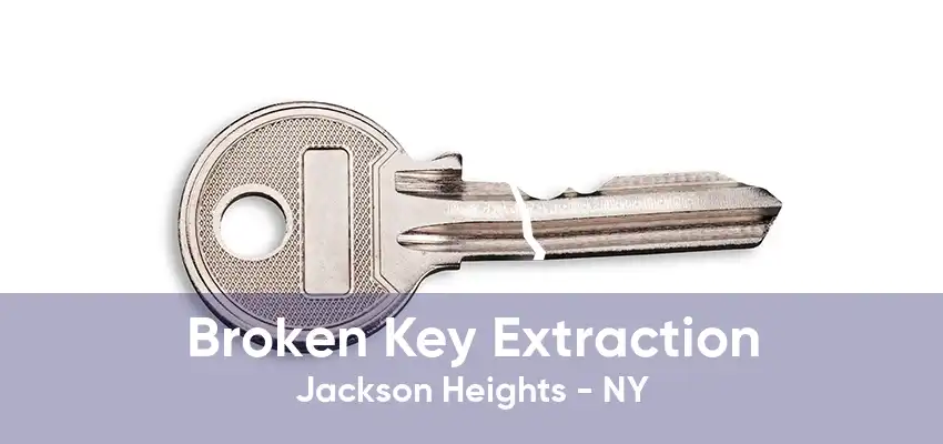 Broken Key Extraction Jackson Heights - NY