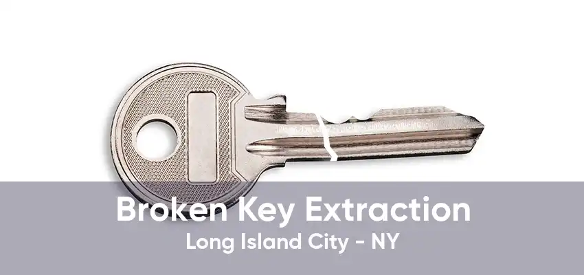 Broken Key Extraction Long Island City - NY