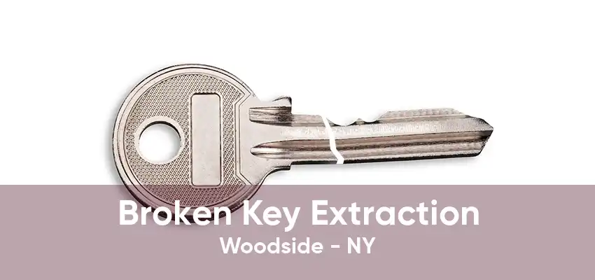 Broken Key Extraction Woodside - NY