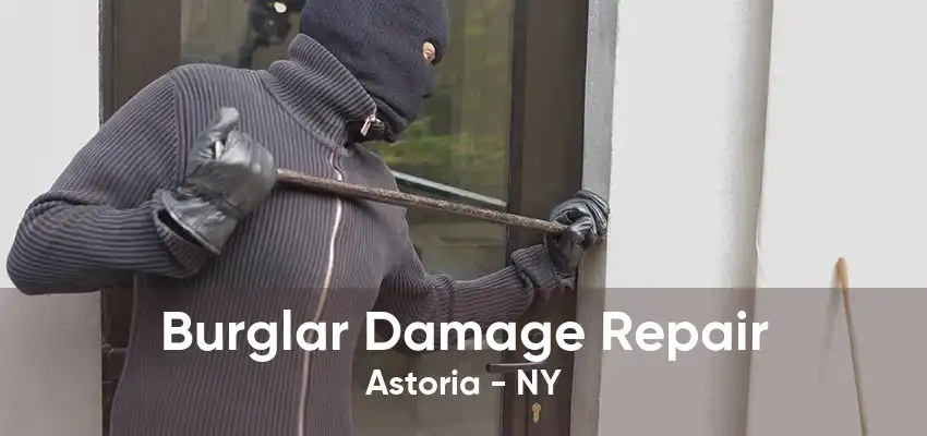 Burglar Damage Repair Astoria - NY