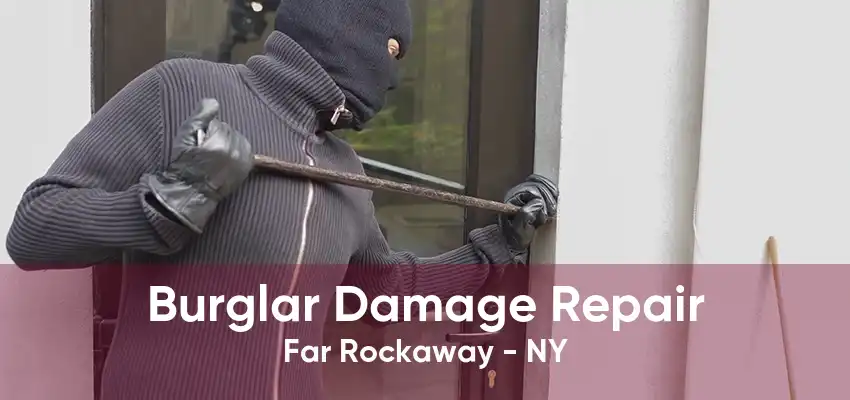 Burglar Damage Repair Far Rockaway - NY