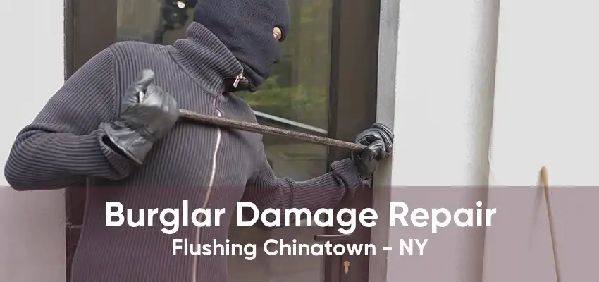 Burglar Damage Repair Flushing Chinatown - NY