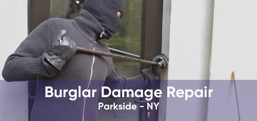 Burglar Damage Repair Parkside - NY