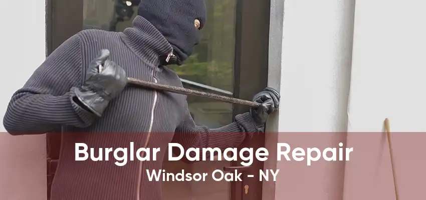 Burglar Damage Repair Windsor Oak - NY