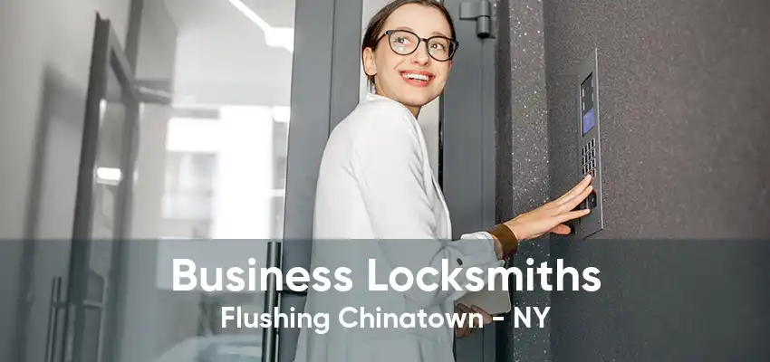 Business Locksmiths Flushing Chinatown - NY