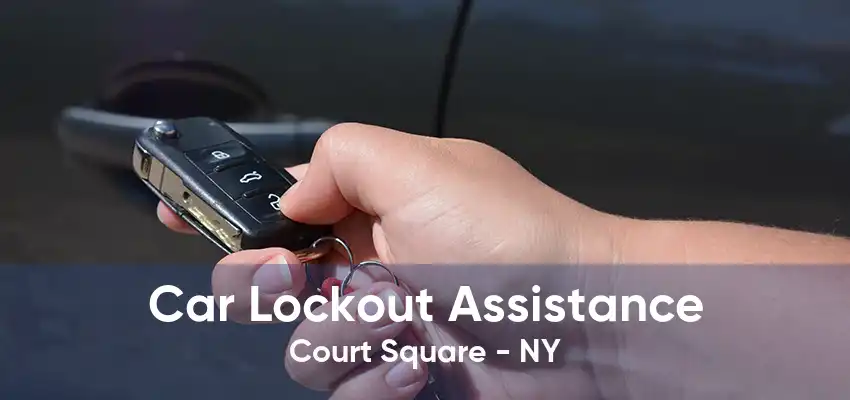 Car Lockout Assistance Court Square - NY