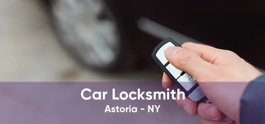 Car Locksmith Astoria - NY