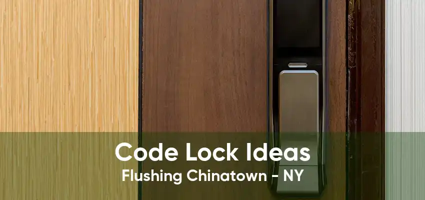 Code Lock Ideas Flushing Chinatown - NY