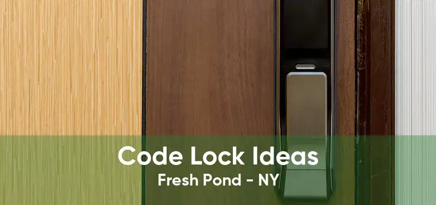 Code Lock Ideas Fresh Pond - NY