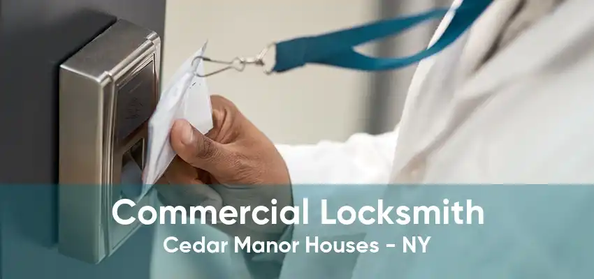 Commercial Locksmith Cedar Manor Houses - NY