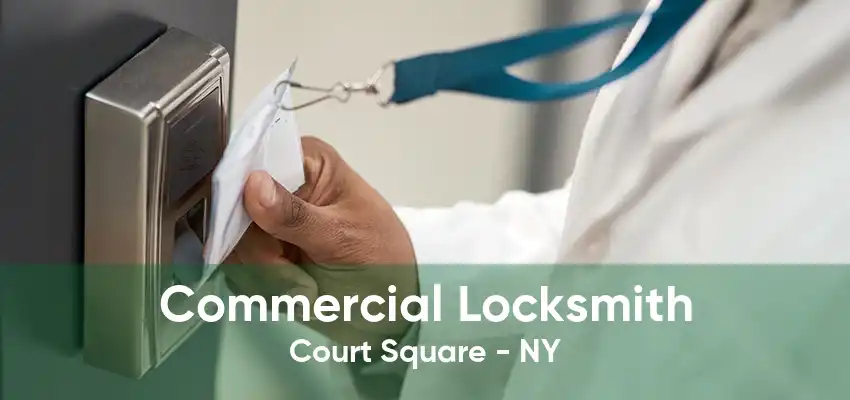 Commercial Locksmith Court Square - NY