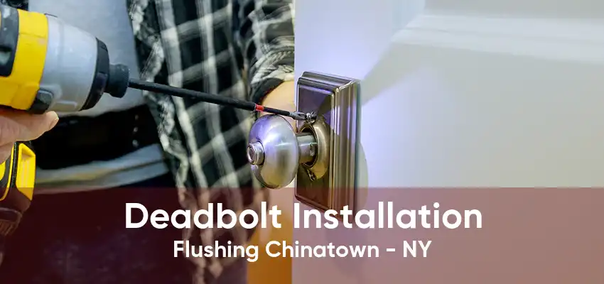 Deadbolt Installation Flushing Chinatown - NY