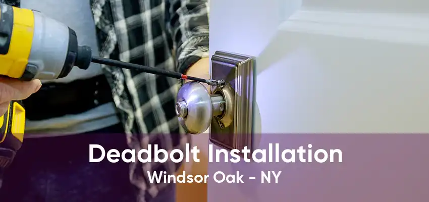 Deadbolt Installation Windsor Oak - NY