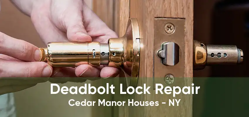 Deadbolt Lock Repair Cedar Manor Houses - NY