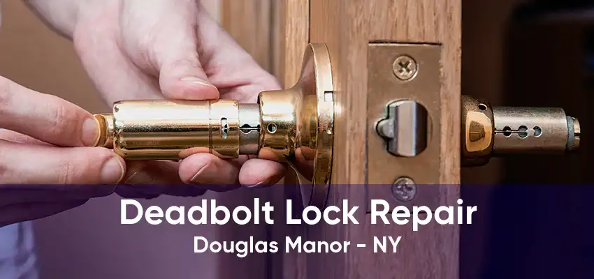 Deadbolt Lock Repair Douglas Manor - NY