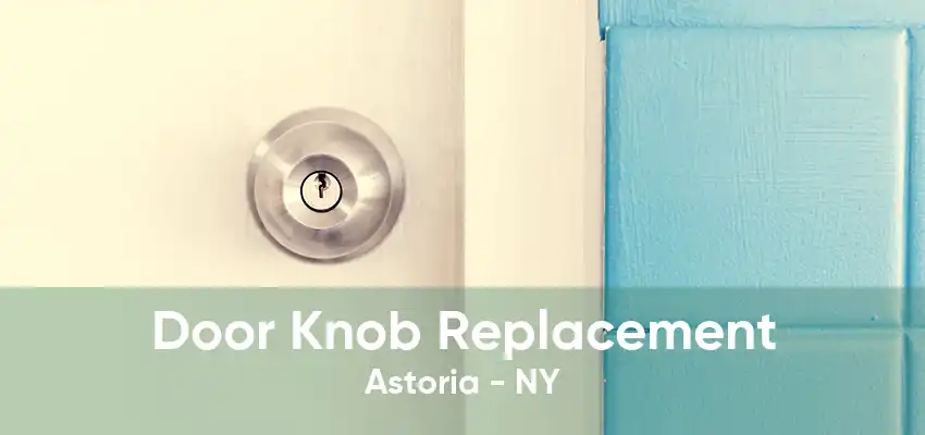 Door Knob Replacement Astoria - NY