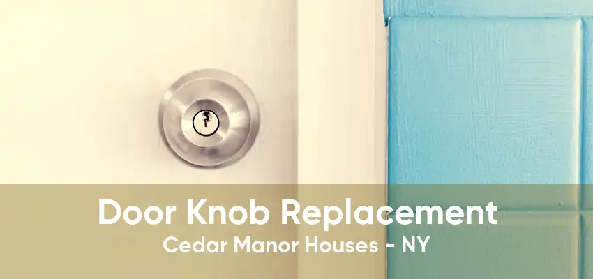 Door Knob Replacement Cedar Manor Houses - NY