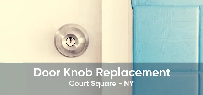 Door Knob Replacement Court Square - NY