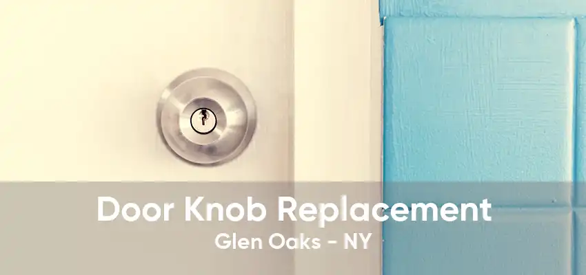 Door Knob Replacement Glen Oaks - NY