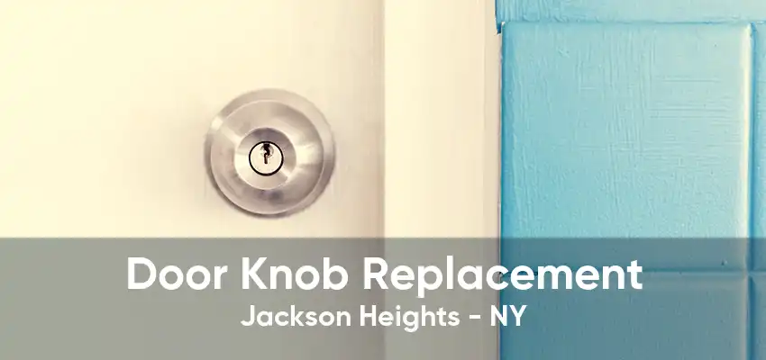 Door Knob Replacement Jackson Heights - NY