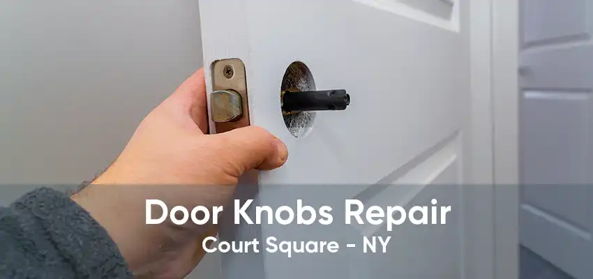 Door Knobs Repair Court Square - NY