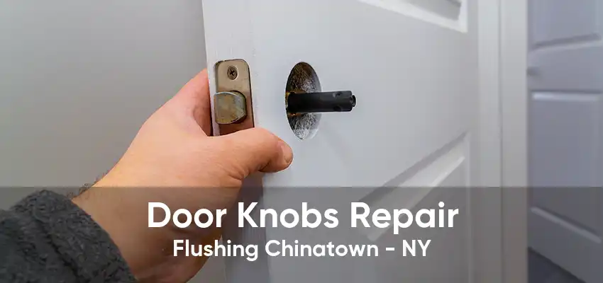 Door Knobs Repair Flushing Chinatown - NY