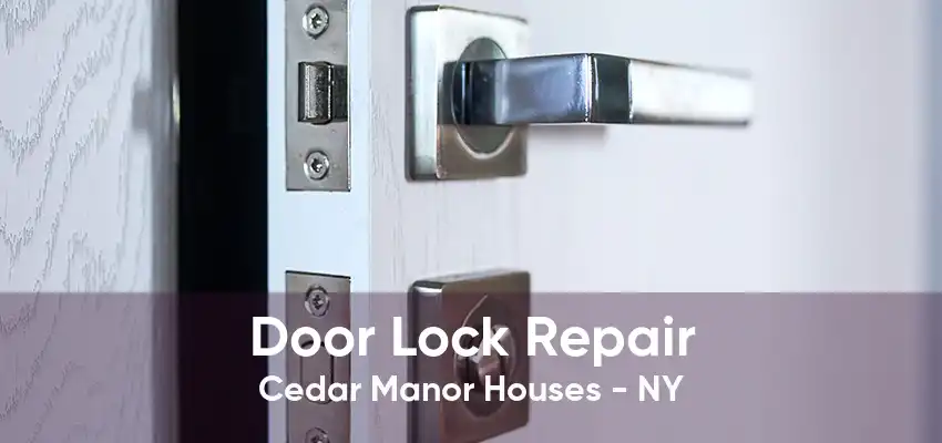 Door Lock Repair Cedar Manor Houses - NY