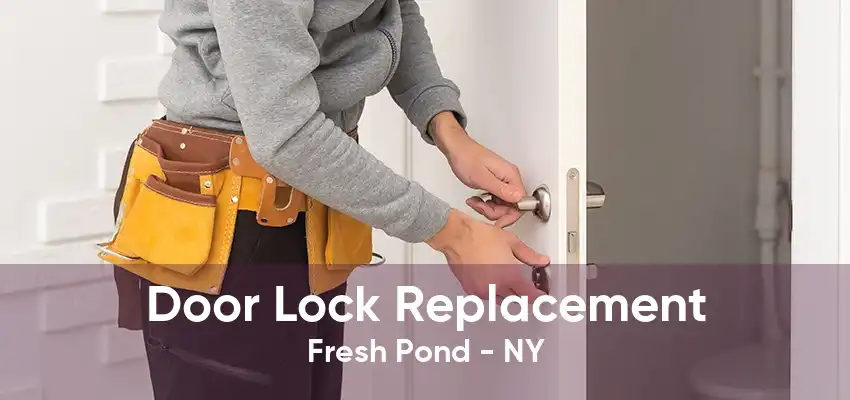 Door Lock Replacement Fresh Pond - NY