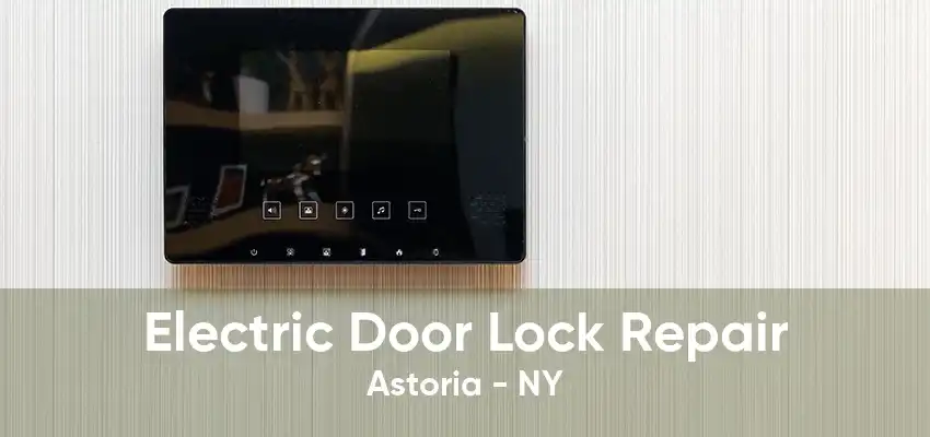 Electric Door Lock Repair Astoria - NY