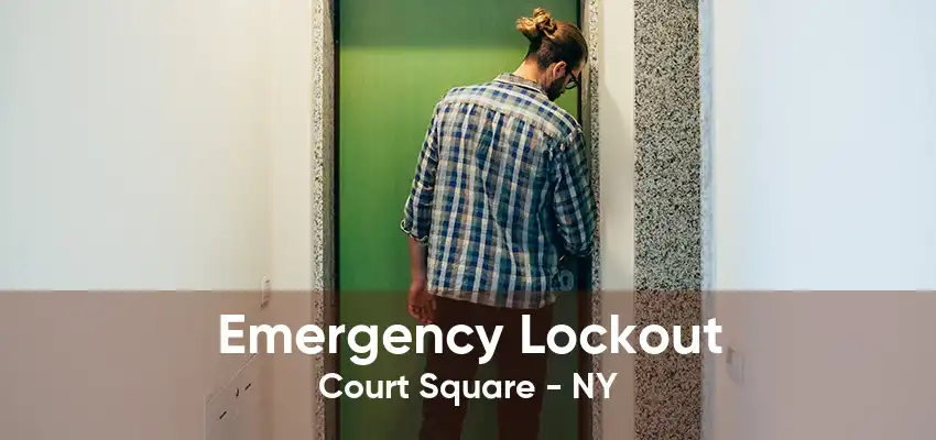 Emergency Lockout Court Square - NY