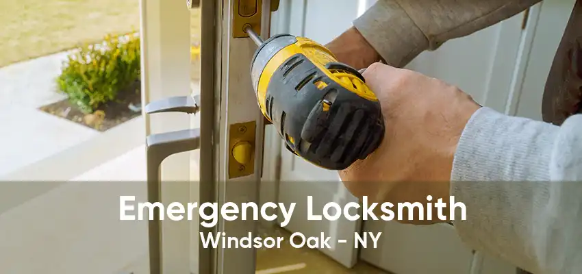 Emergency Locksmith Windsor Oak - NY